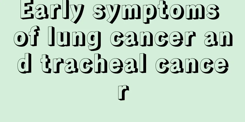 Early symptoms of lung cancer and tracheal cancer