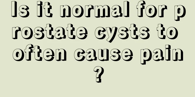 Is it normal for prostate cysts to often cause pain?