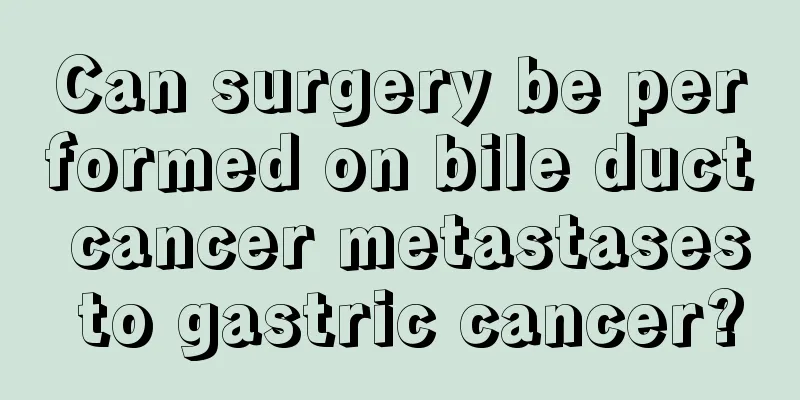 Can surgery be performed on bile duct cancer metastases to gastric cancer?