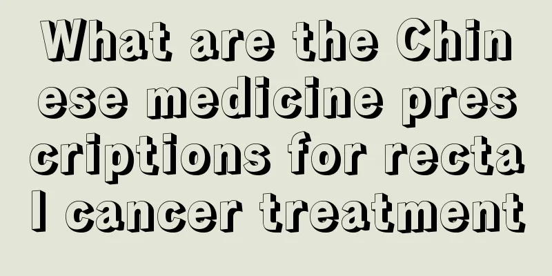 What are the Chinese medicine prescriptions for rectal cancer treatment