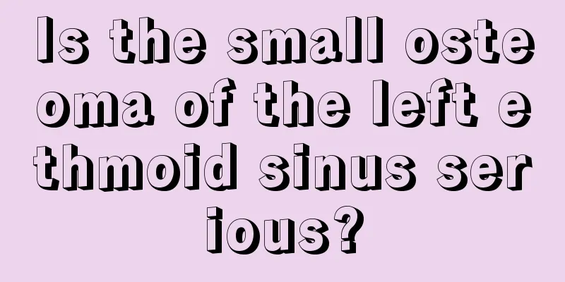 Is the small osteoma of the left ethmoid sinus serious?