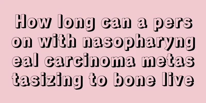 How long can a person with nasopharyngeal carcinoma metastasizing to bone live