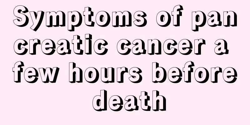 Symptoms of pancreatic cancer a few hours before death