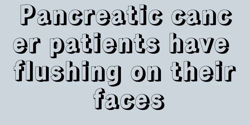 Pancreatic cancer patients have flushing on their faces