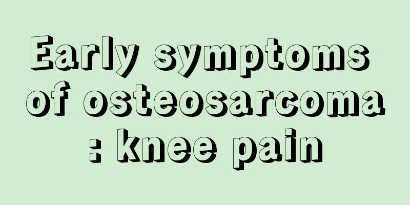 Early symptoms of osteosarcoma: knee pain