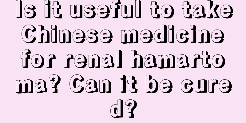 Is it useful to take Chinese medicine for renal hamartoma? Can it be cured?