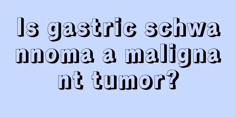 Is gastric schwannoma a malignant tumor?