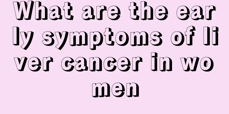 What are the early symptoms of liver cancer in women
