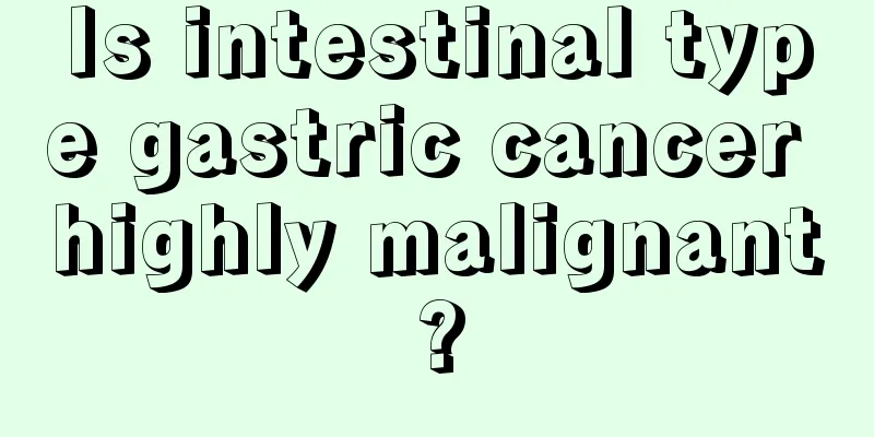 Is intestinal type gastric cancer highly malignant?