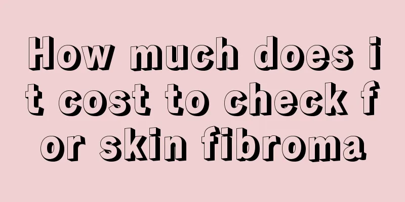 How much does it cost to check for skin fibroma