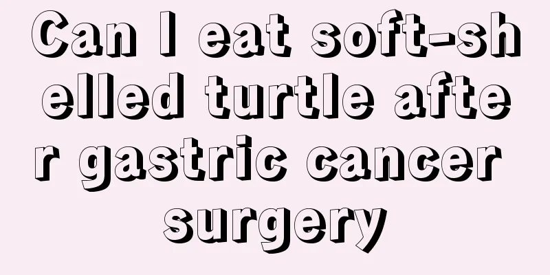 Can I eat soft-shelled turtle after gastric cancer surgery