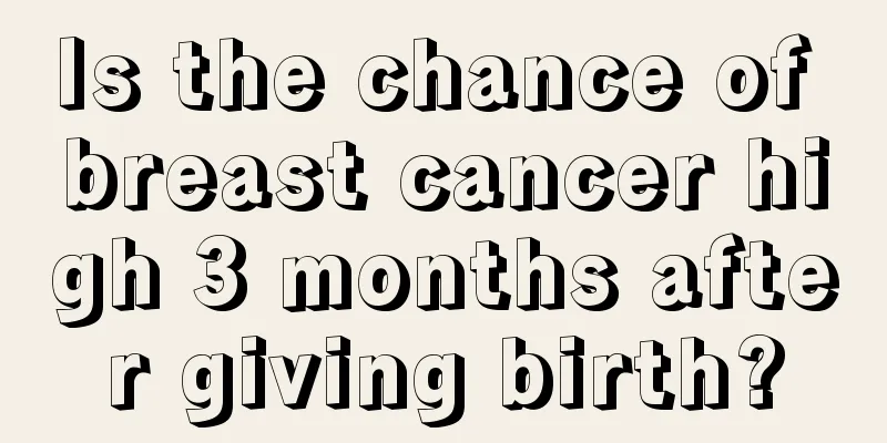 Is the chance of breast cancer high 3 months after giving birth?