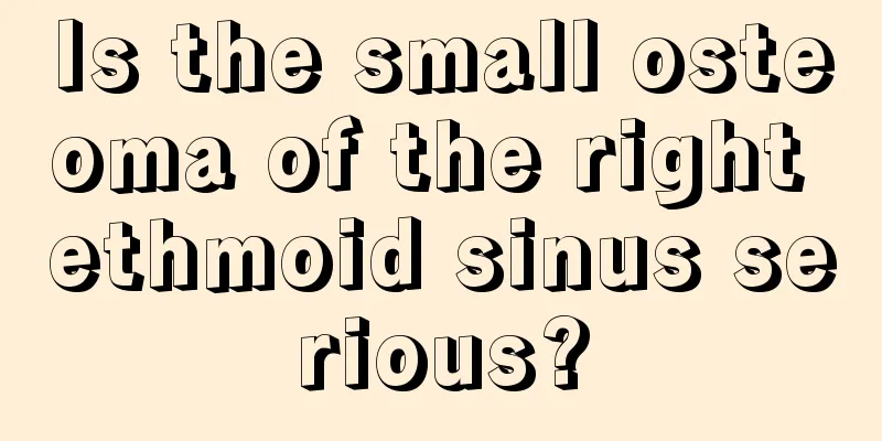 Is the small osteoma of the right ethmoid sinus serious?