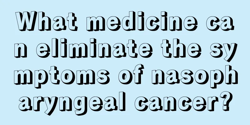 What medicine can eliminate the symptoms of nasopharyngeal cancer?