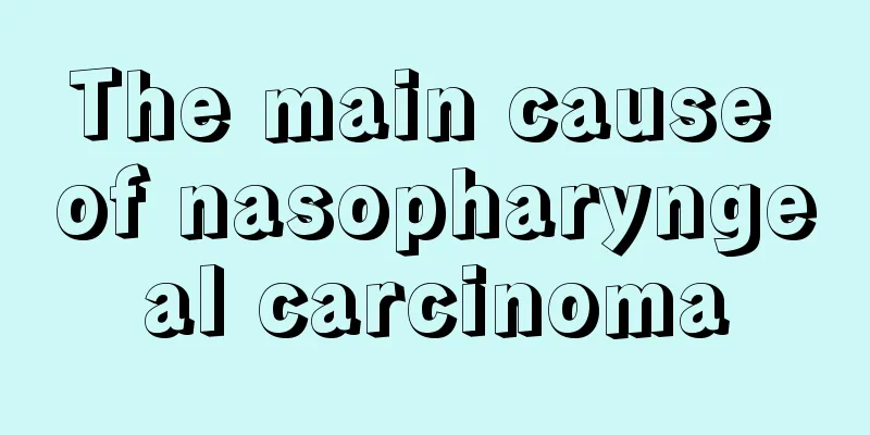 The main cause of nasopharyngeal carcinoma