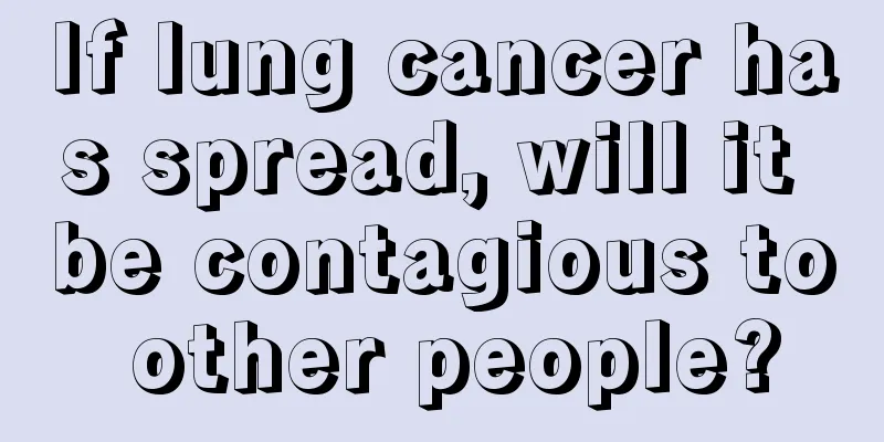 If lung cancer has spread, will it be contagious to other people?