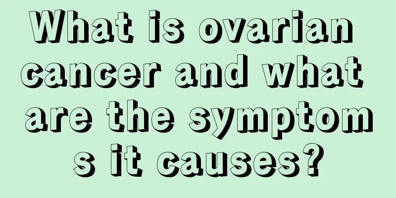 What is ovarian cancer and what are the symptoms it causes?