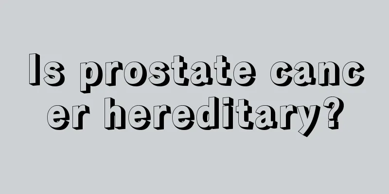 Is prostate cancer hereditary?