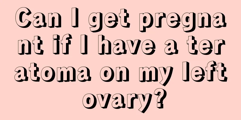 Can I get pregnant if I have a teratoma on my left ovary?