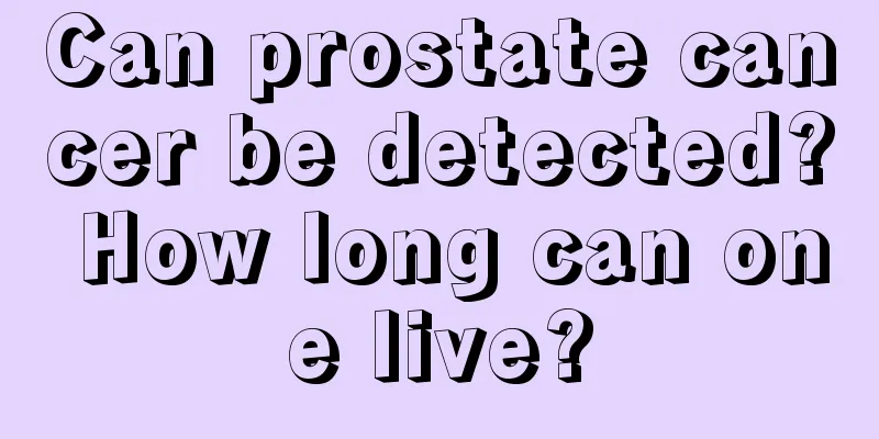 Can prostate cancer be detected? How long can one live?