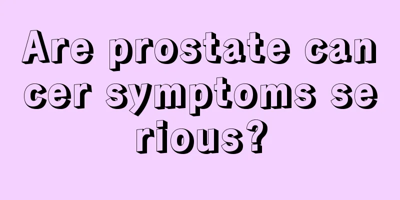 Are prostate cancer symptoms serious?