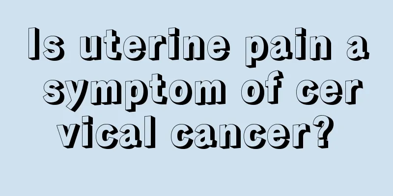 Is uterine pain a symptom of cervical cancer?