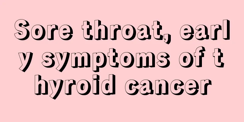 Sore throat, early symptoms of thyroid cancer