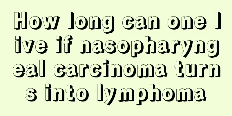 How long can one live if nasopharyngeal carcinoma turns into lymphoma