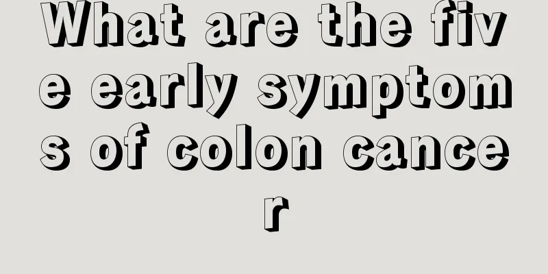 What are the five early symptoms of colon cancer