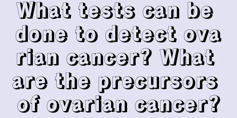 What tests can be done to detect ovarian cancer? What are the precursors of ovarian cancer?