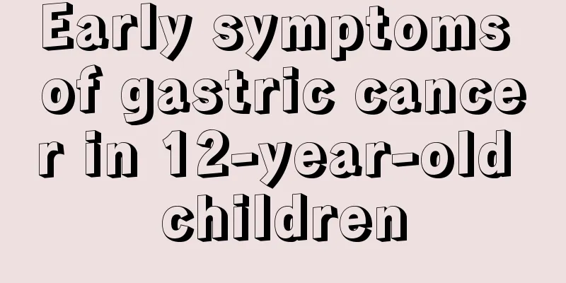 Early symptoms of gastric cancer in 12-year-old children