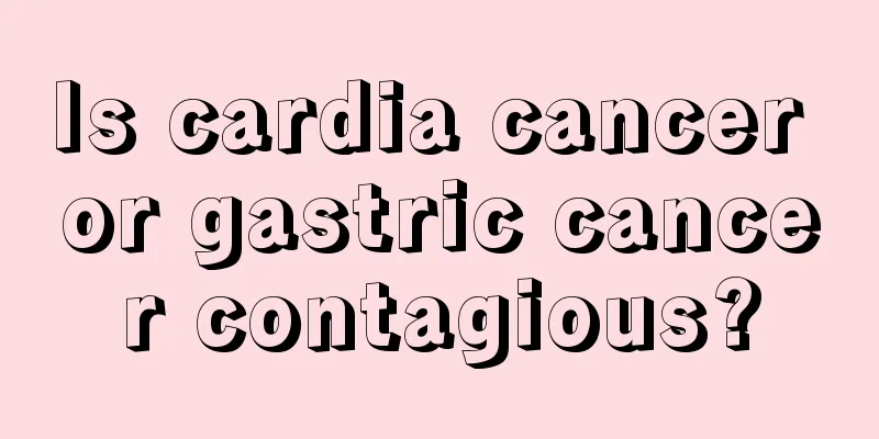 Is cardia cancer or gastric cancer contagious?