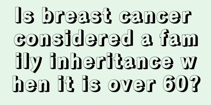 Is breast cancer considered a family inheritance when it is over 60?
