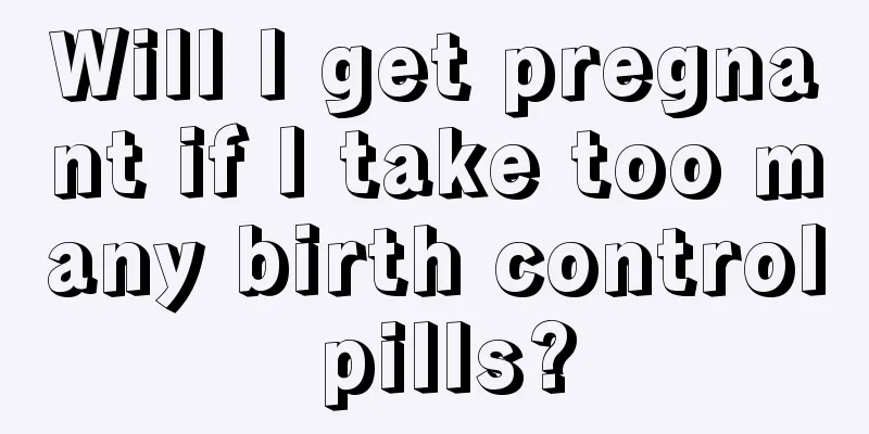 Will I get pregnant if I take too many birth control pills?