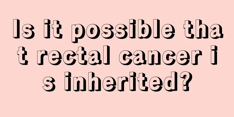 Is it possible that rectal cancer is inherited?