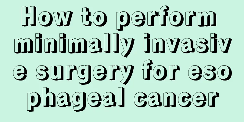 How to perform minimally invasive surgery for esophageal cancer