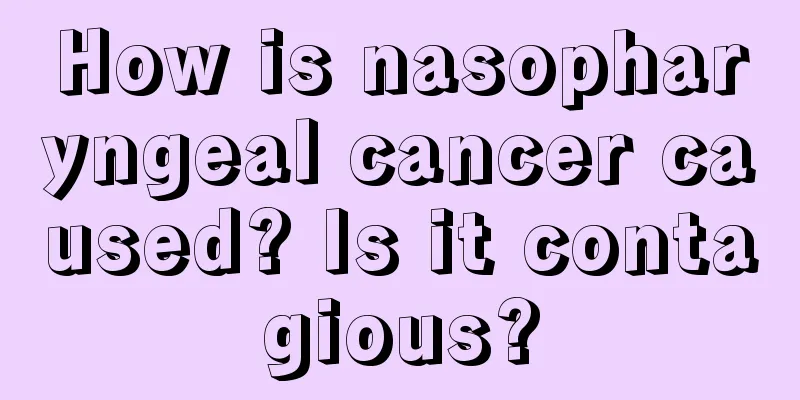 How is nasopharyngeal cancer caused? Is it contagious?