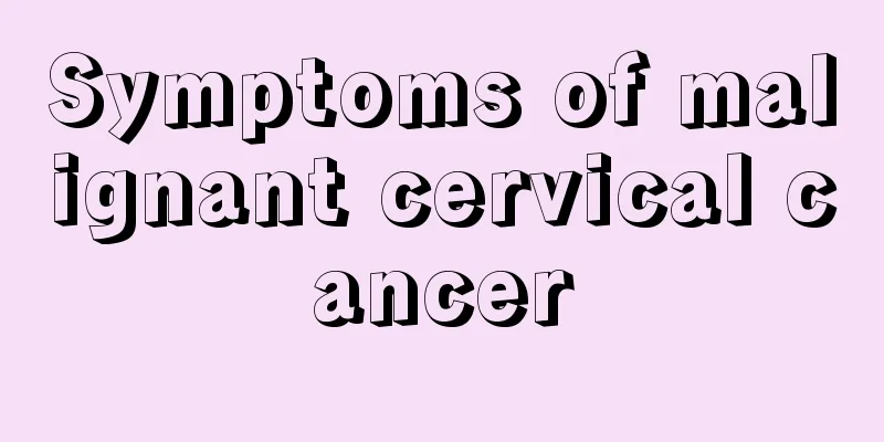 Symptoms of malignant cervical cancer
