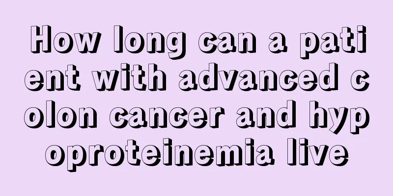 How long can a patient with advanced colon cancer and hypoproteinemia live