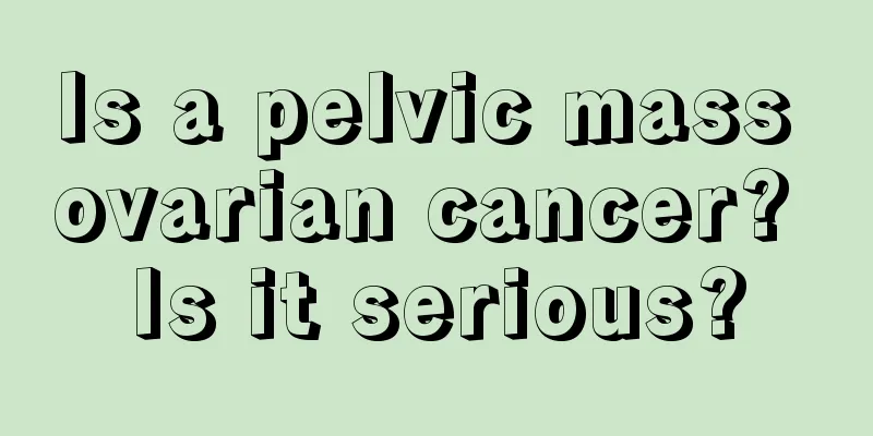 Is a pelvic mass ovarian cancer? Is it serious?