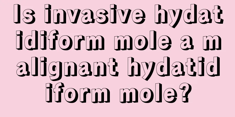 Is invasive hydatidiform mole a malignant hydatidiform mole?