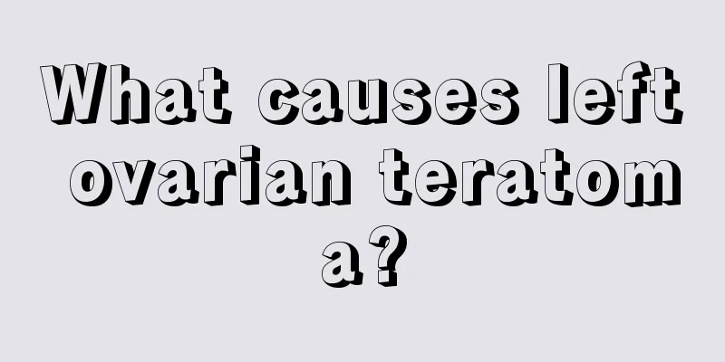 What causes left ovarian teratoma?