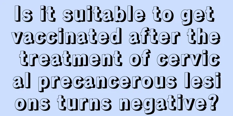 Is it suitable to get vaccinated after the treatment of cervical precancerous lesions turns negative?