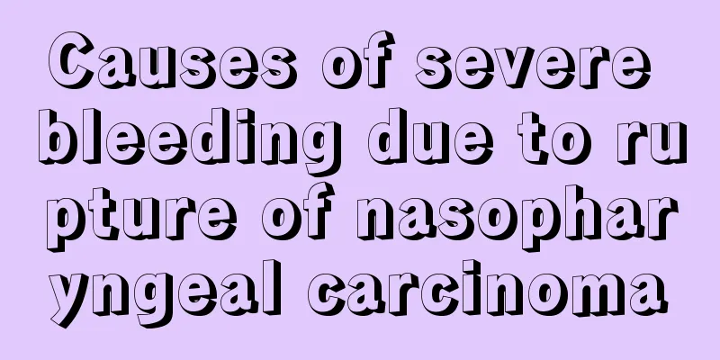 Causes of severe bleeding due to rupture of nasopharyngeal carcinoma