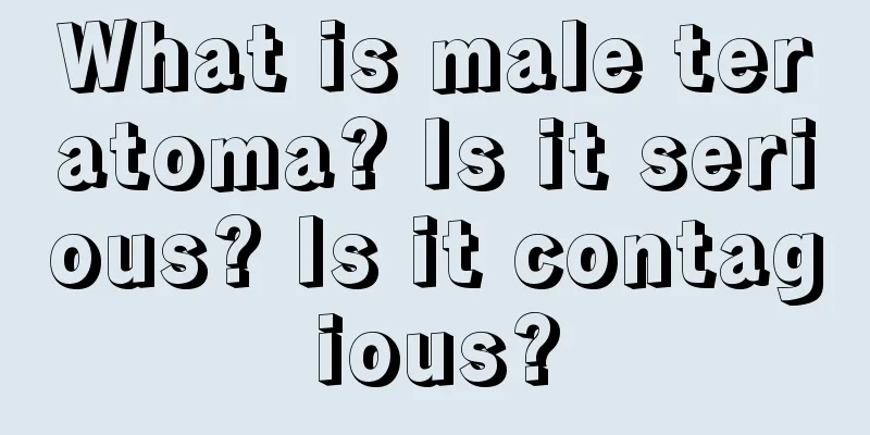 What is male teratoma? Is it serious? Is it contagious?