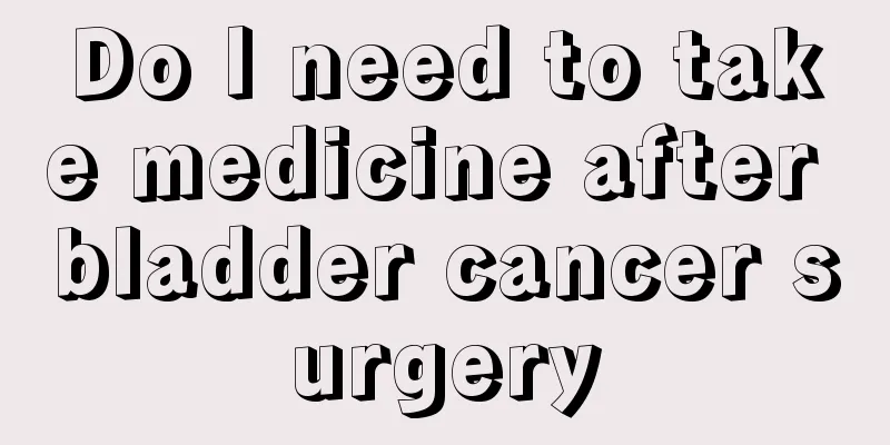 Do I need to take medicine after bladder cancer surgery