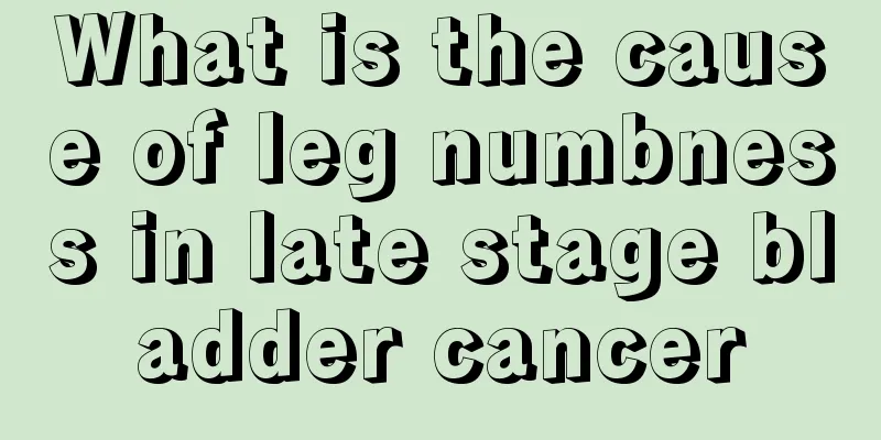 What is the cause of leg numbness in late stage bladder cancer