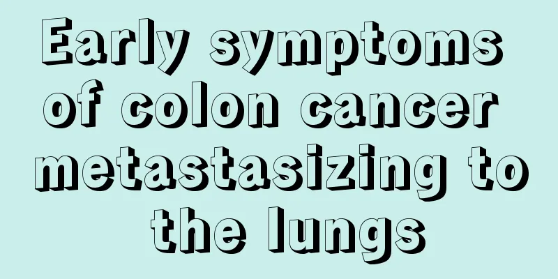 Early symptoms of colon cancer metastasizing to the lungs