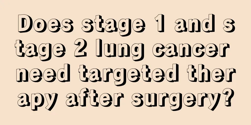 Does stage 1 and stage 2 lung cancer need targeted therapy after surgery?