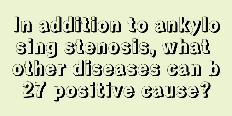 In addition to ankylosing stenosis, what other diseases can b27 positive cause?